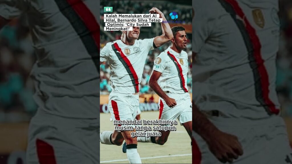 Kalah Memalukan dari Al Hilal, Bernardo Silva Tetap Optimis: ‘City Sudah Meningkat!’ #shorts