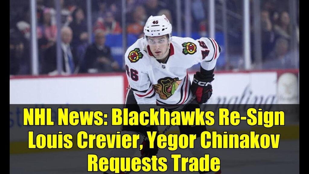 NHL News: Blackhawks Re-Sign Louis Crevier, Yegor Chinakov Requests Trade