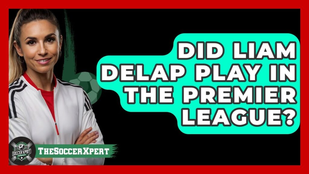 Did Liam Delap Play in the Premier League? | The Soccer Xpert News