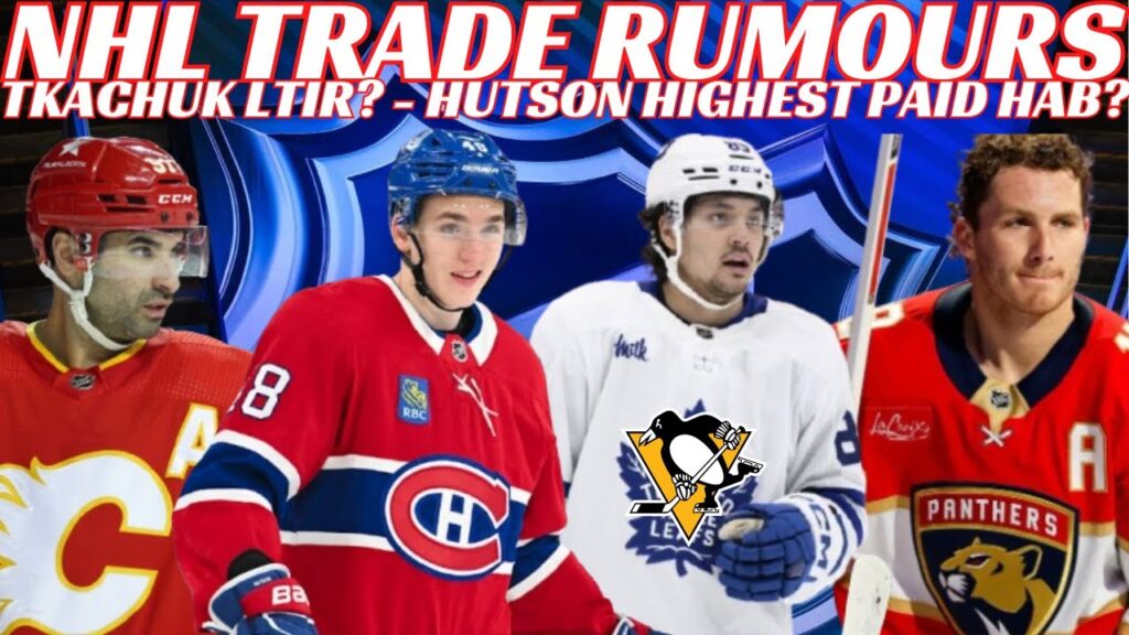 NHL Trade Rumours – Leafs, Habs, Flames, Pens, Lane Hutson Contract, Matthew Tkachuk out Long Term