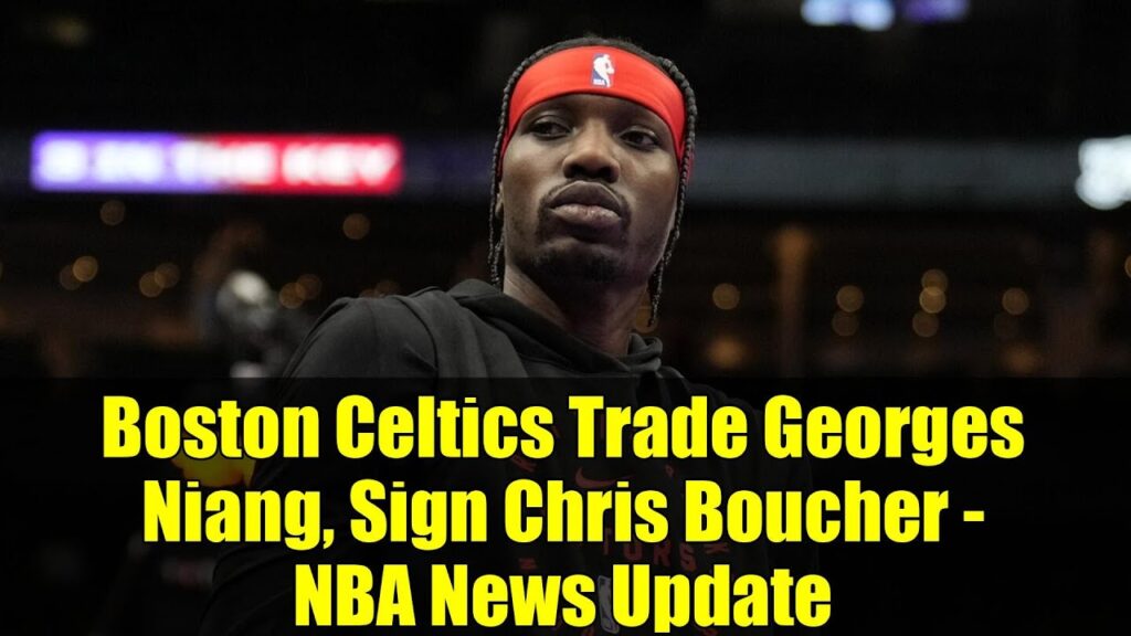 Boston Celtics Trade Georges Niang, Sign Chris Boucher – NBA News Update