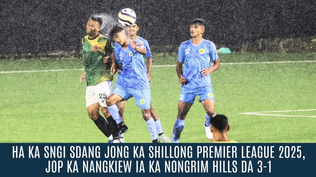 HA KA SNGI SDANG JONG KA SHILLONG PREMIER LEAGUE 2025, JOP KA NANGKIEWIA K NONGRIM HILLS DA 3 1