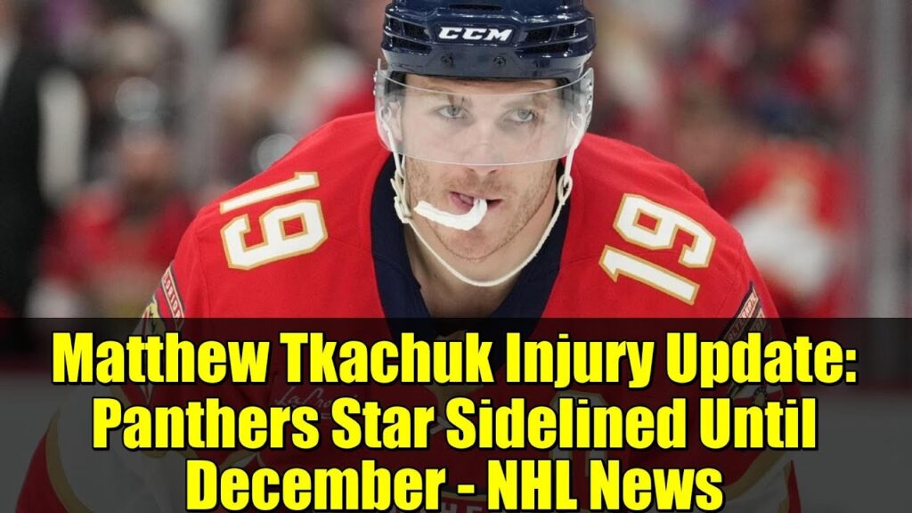 Matthew Tkachuk Injury Update: Panthers Star Sidelined Until December – NHL News