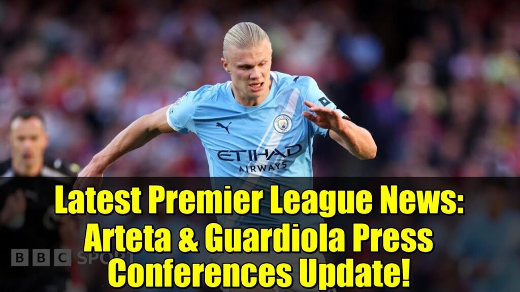 Latest Premier League News: Arteta & Guardiola Press Conferences Update!