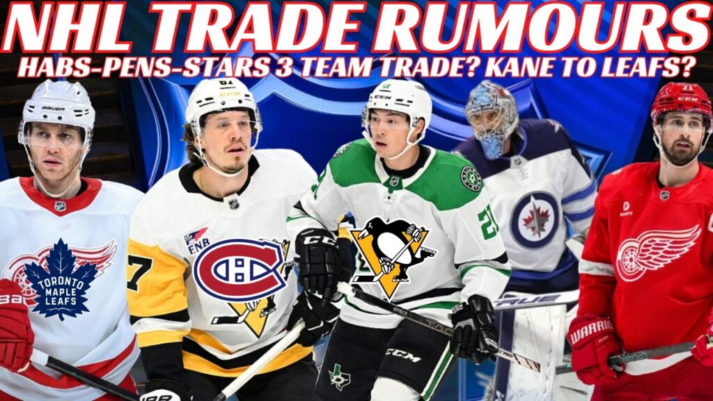 NHL Trade Rumours – Habs, Pens & Stars 3 Team Trade? Jets, Red Wings, Canucks, Kane to Leafs?