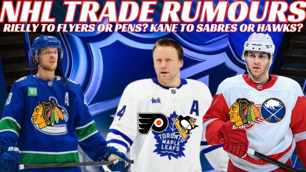 NHL Trade Rumours – Leafs, Canucks, Pens, Flyers, Blackhawks, Kane to Sabres to Hawks?
