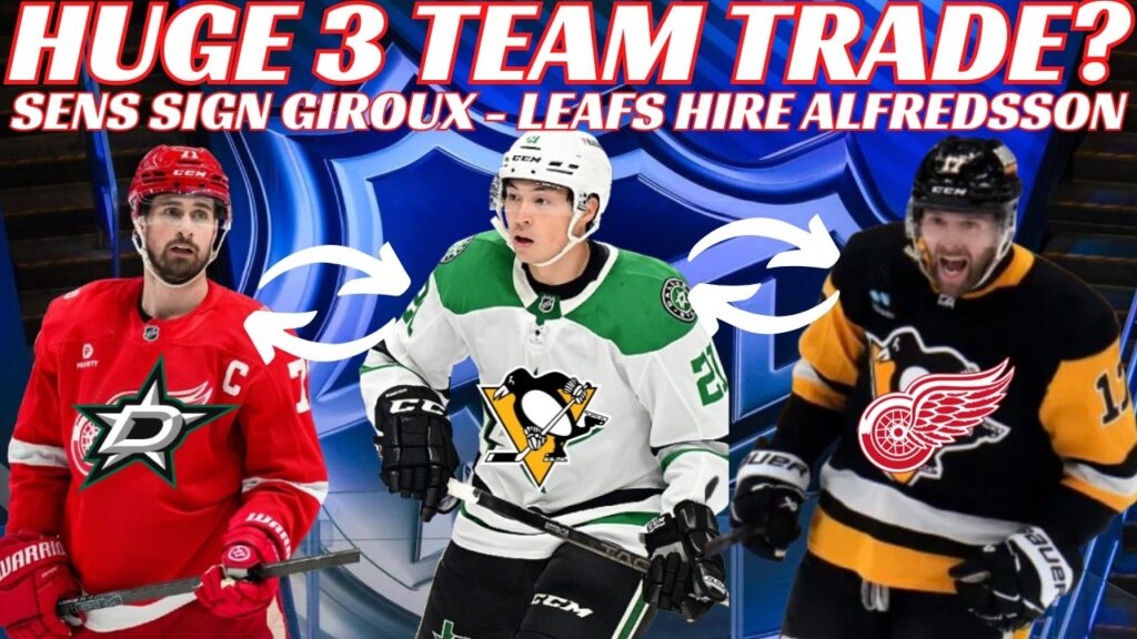NHL Trade Rumours – Huge 3 Team Trade Red Wings, Stars & Pens? Sens Sign Giroux, Leafs Hire Alfie