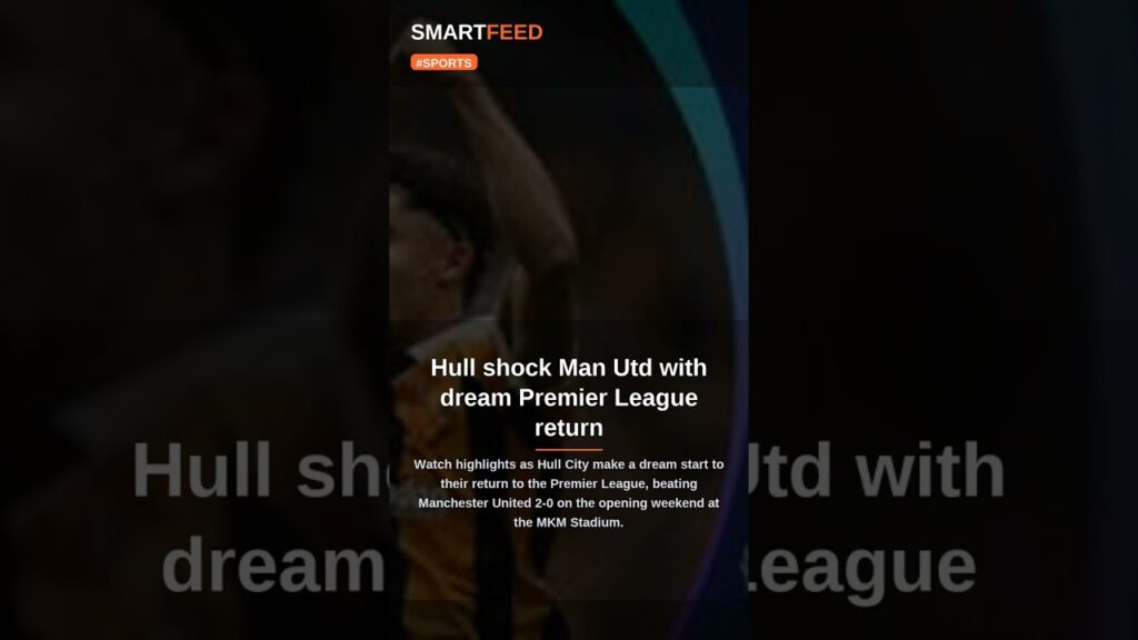 Hull shock Man Utd with dream Premier League return